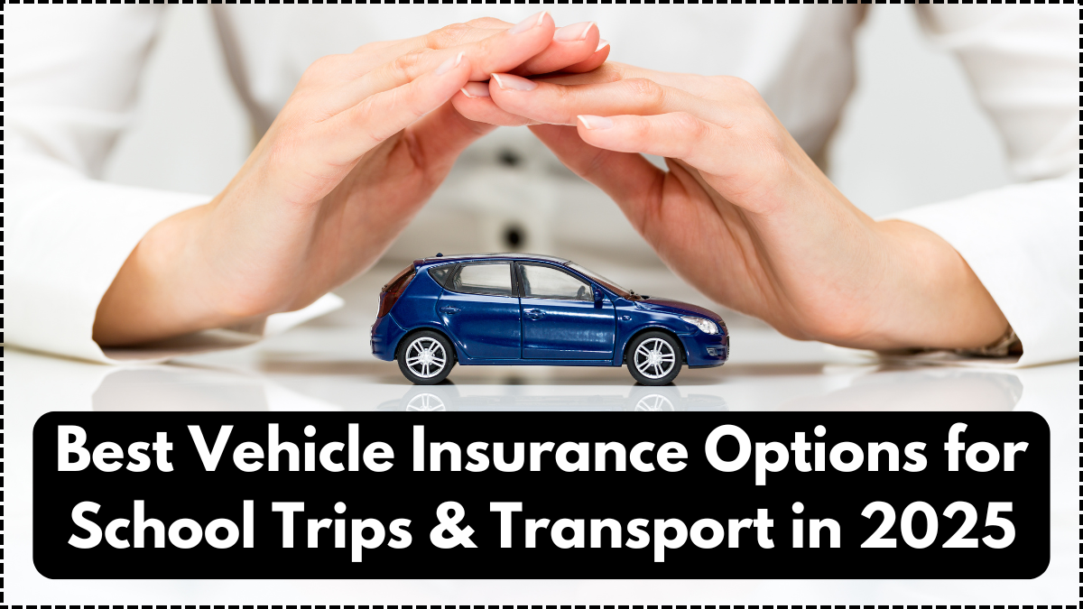 Best Vehicle Insurance Options for School Trips & Transport in 2025