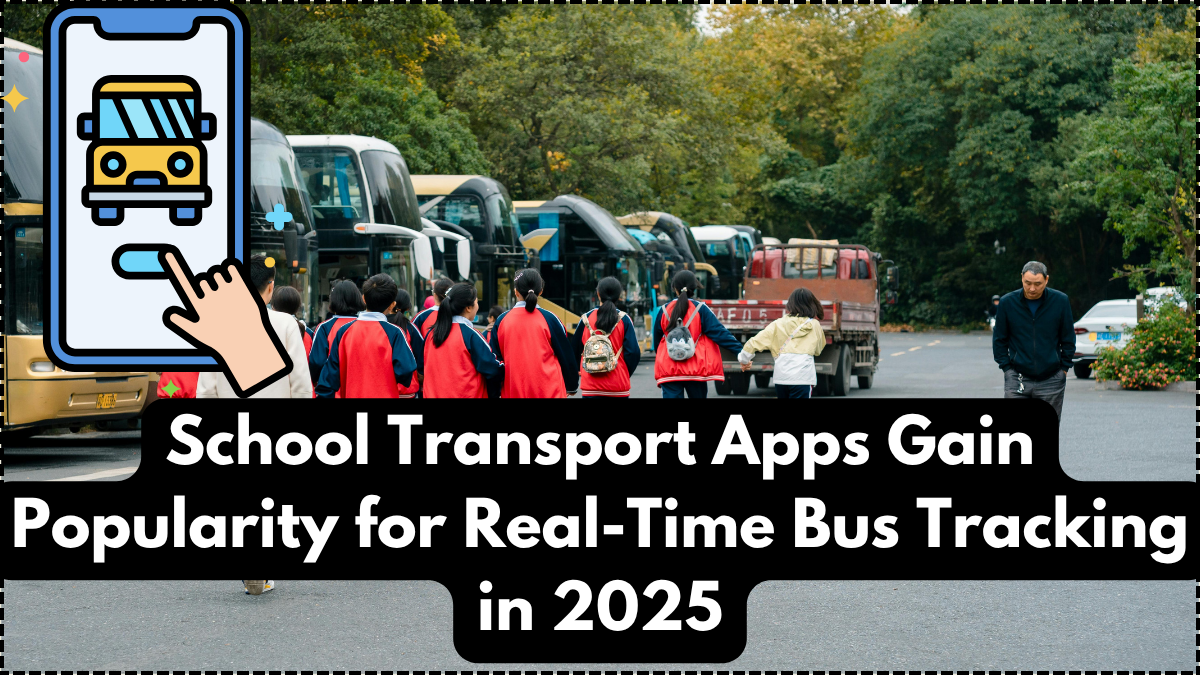 School Transport Apps Gain Popularity for Real-Time Bus Tracking in 2025