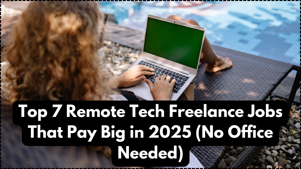 Top 7 Remote Tech Freelance Jobs That Pay Big in 2025 (No Office Needed)