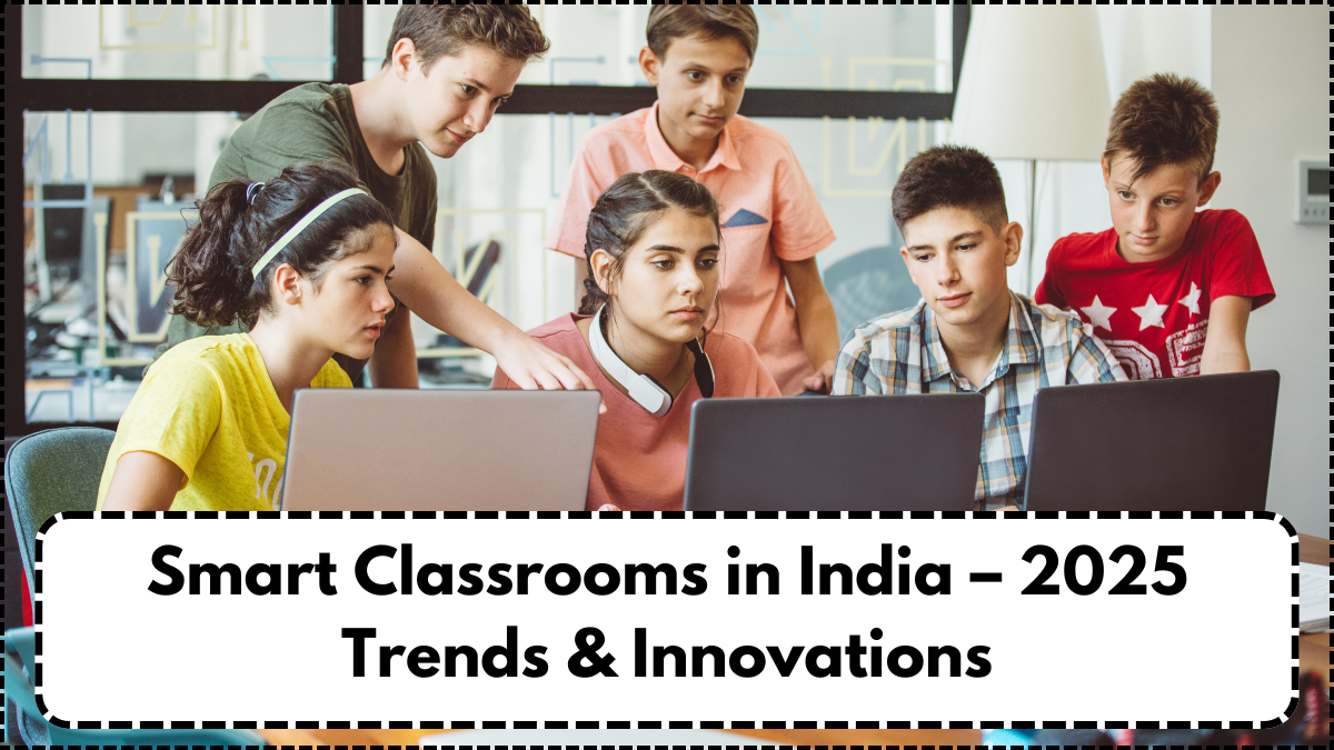 Smart Classrooms in India – 2025 Trends & Innovations