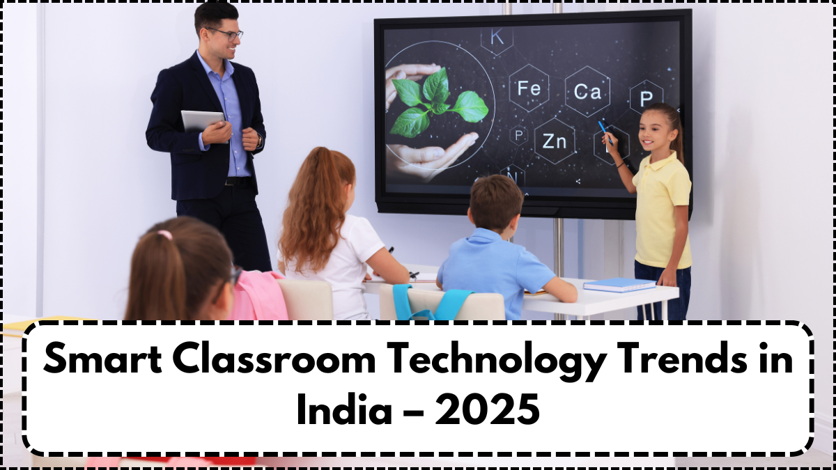 Smart Classroom Technology Trends in India – 2025