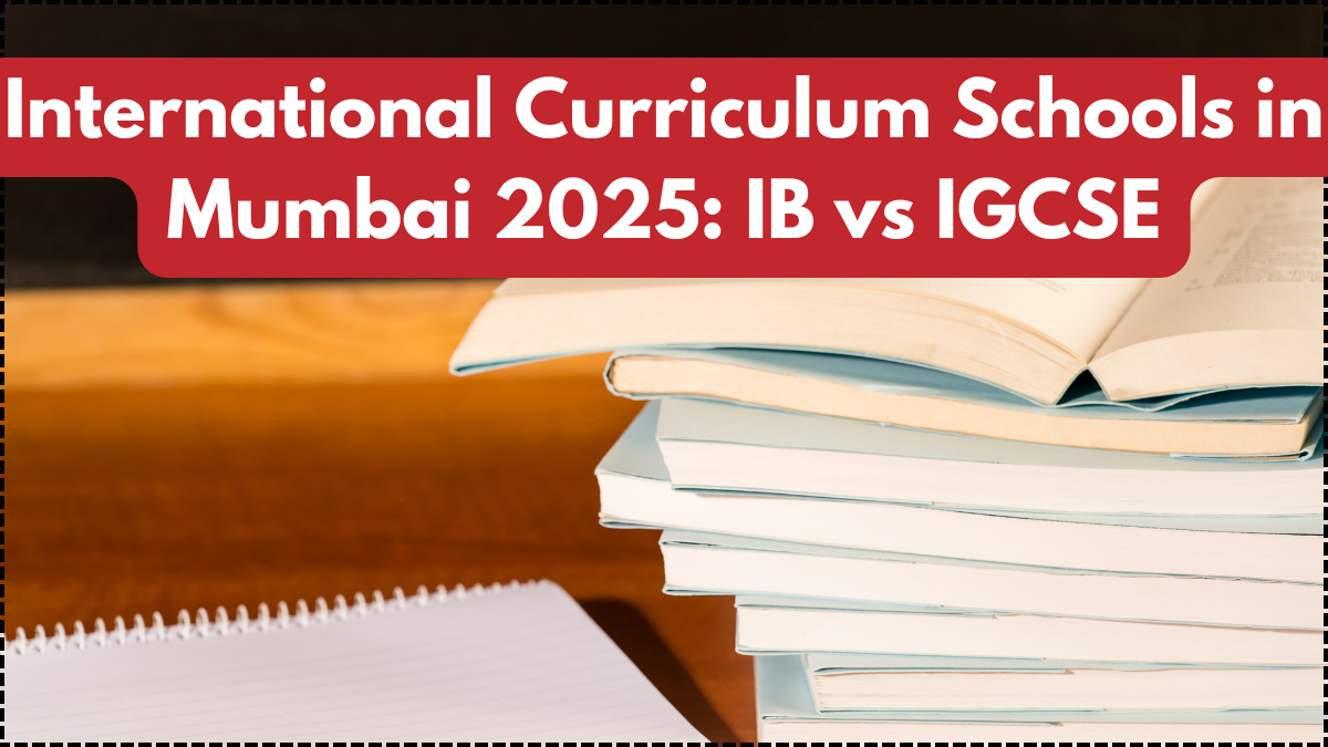 International Curriculum Schools in Mumbai 2025: IB vs IGCSE