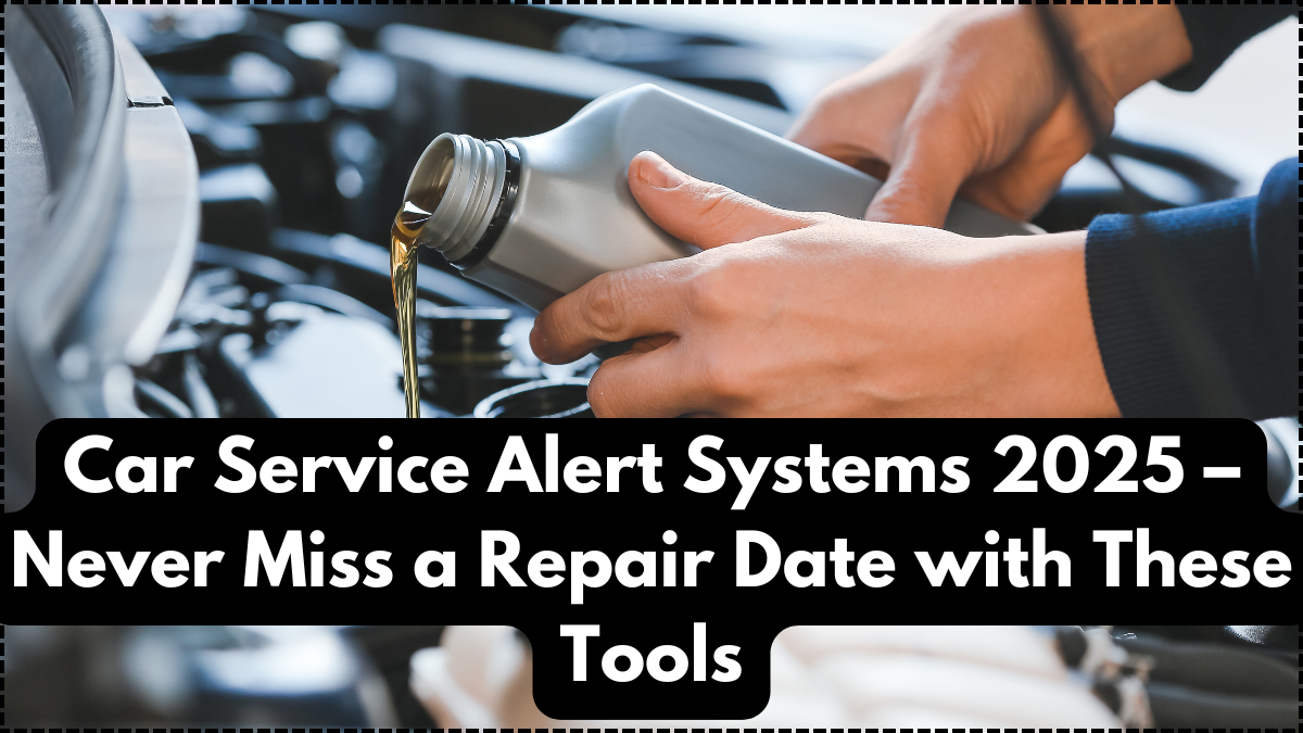 Car Service Alert Systems 2025 – Never Miss a Repair Date with These Tools