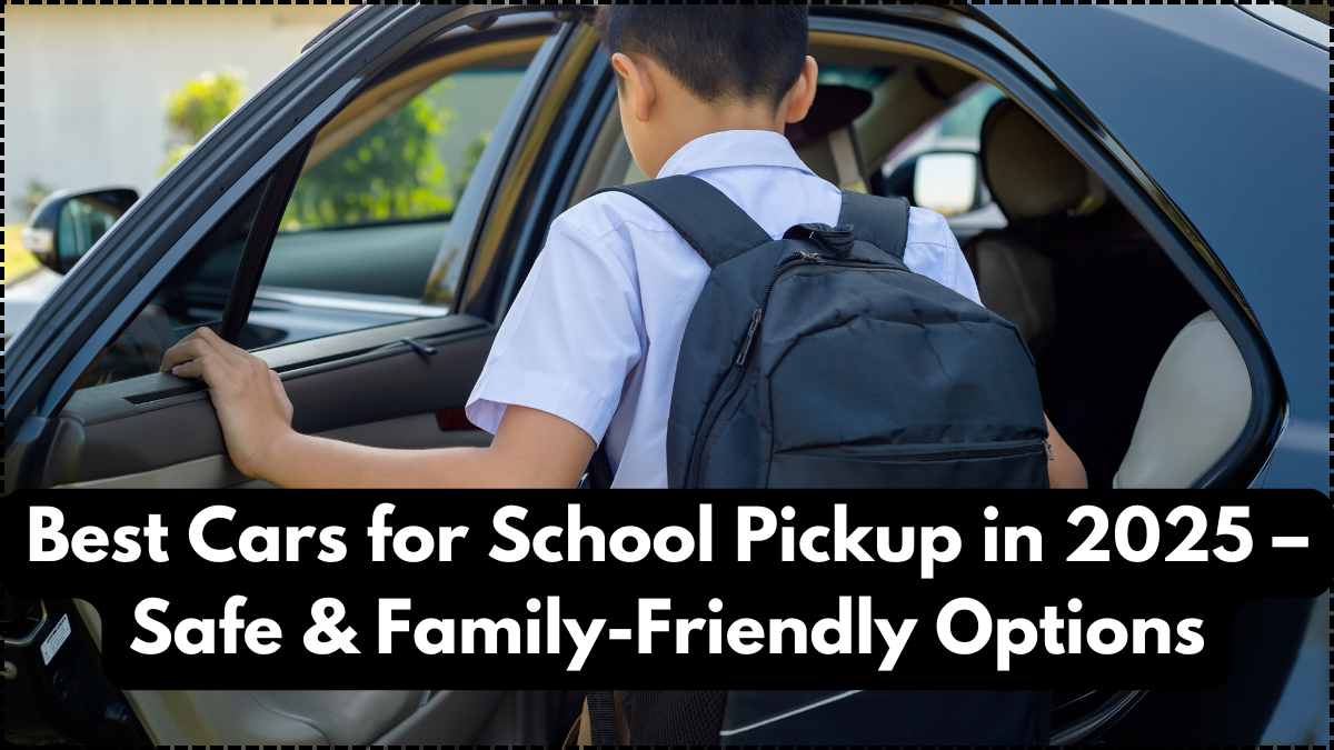 Best Cars for School Pickup in 2025 – Safe & Family-Friendly Options