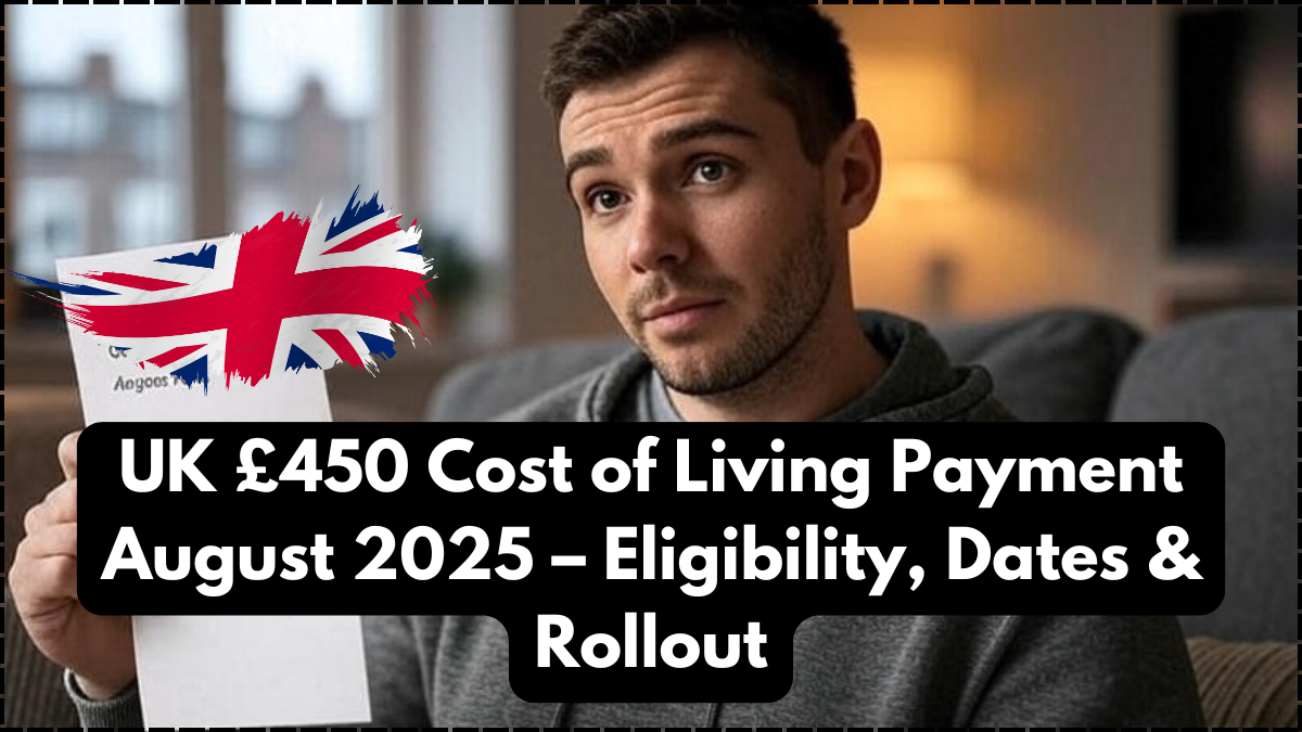 UK £450 Cost of Living Payment August 2025 – Eligibility, Dates & Rollout