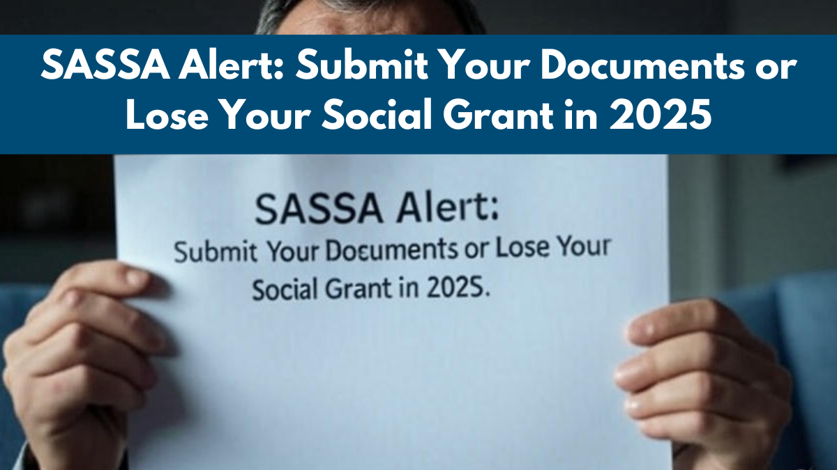 SASSA Alert: Submit Your Documents or Lose Your Social Grant in 2025