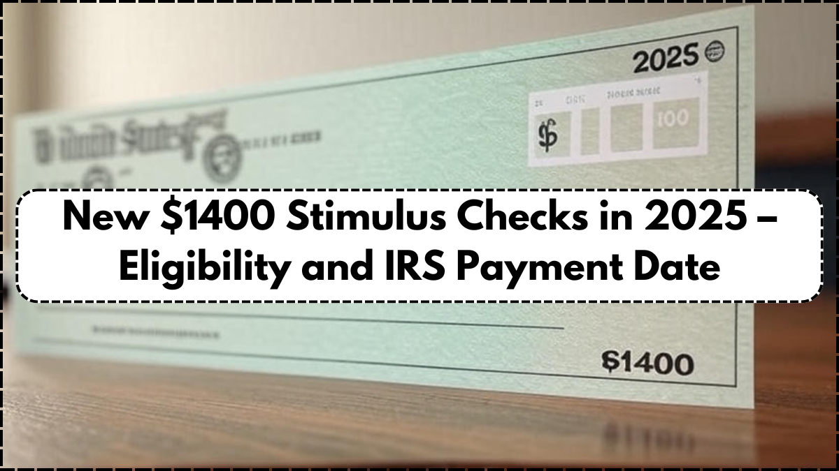 New $1400 Stimulus Checks in 2025 – Eligibility and IRS Payment Date
