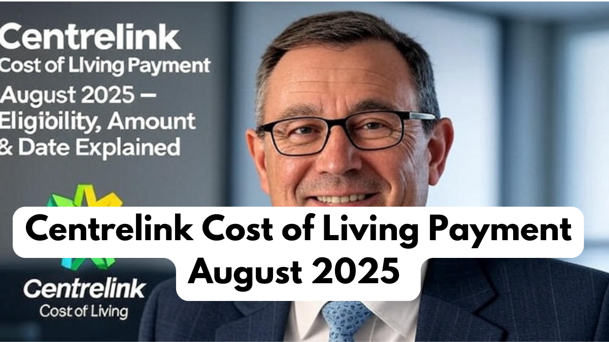 Centrelink Cost of Living Payment August 2025 – Eligibility, Amount & Date Explained