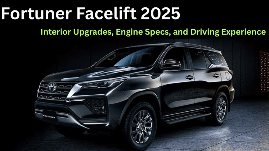 Fortuner Facelift 2025: Interior Upgrades, Engine Specs, and Driving Experience