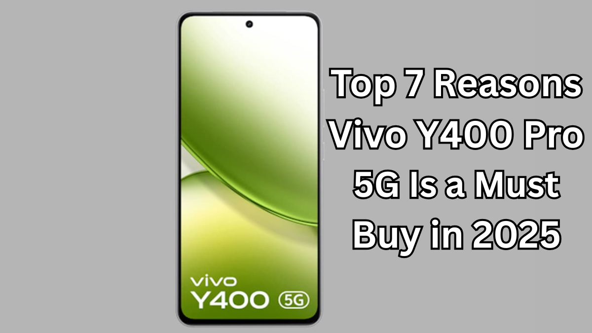 Top 7 Reasons Vivo Y400 Pro 5G Is a Must-Buy in 2025