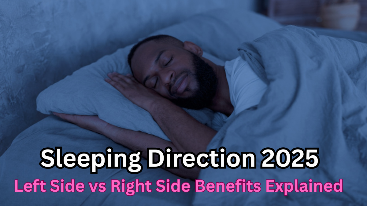 Sleeping Direction 2025 – Left Side vs Right Side Benefits Explained