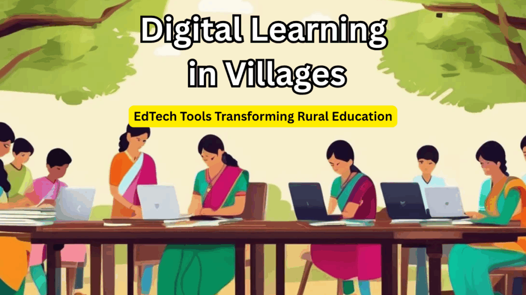 Digital Learning in Villages: EdTech Tools Transforming Rural Education