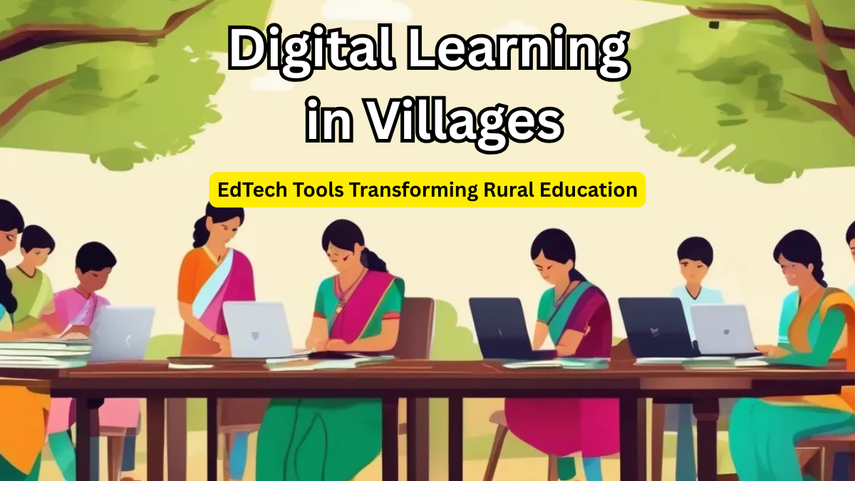 Digital Learning in Villages: EdTech Tools Transforming Rural Education