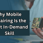 Why Mobile Repairing Is the Most In-Demand Skill in India – 2025 Guide