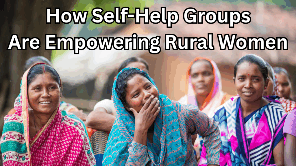 How Self-Help Groups Are Empowering Rural Women Through Business in 2025