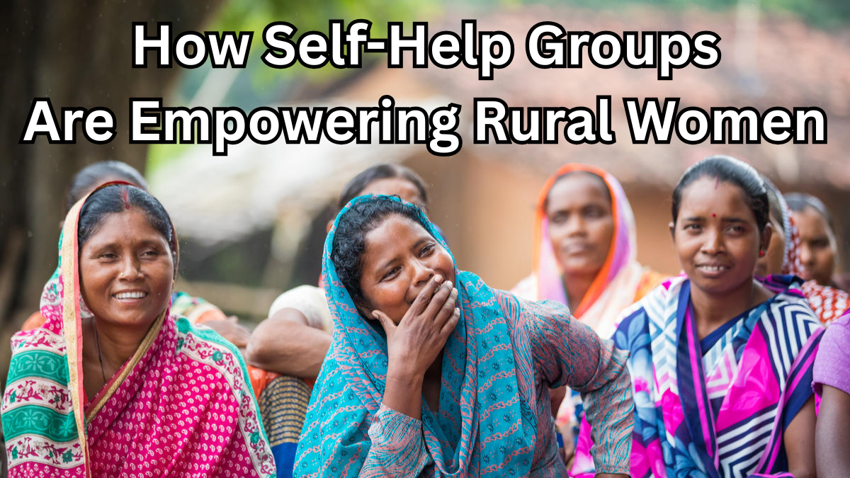 How Self-Help Groups Are Empowering Rural Women Through Business in 2025