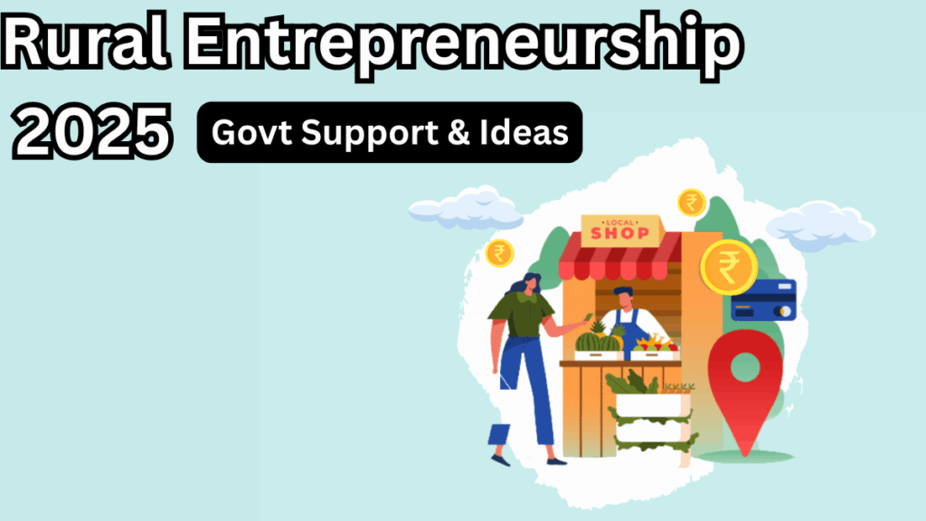 Rural Entrepreneurship 2025 – Govt Support & Ideas