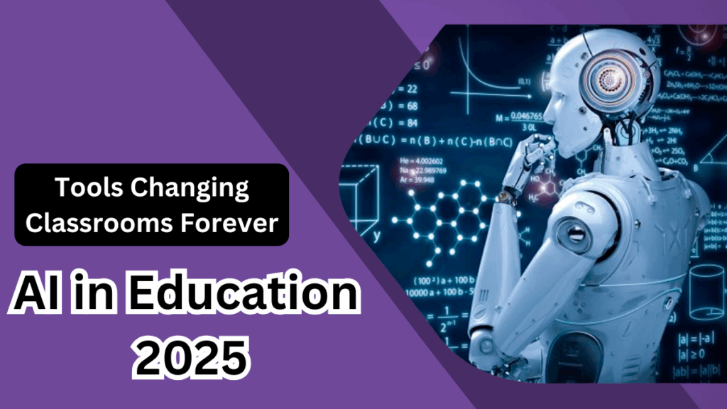 AI in Education 2025 – Tools Changing Classrooms Forever