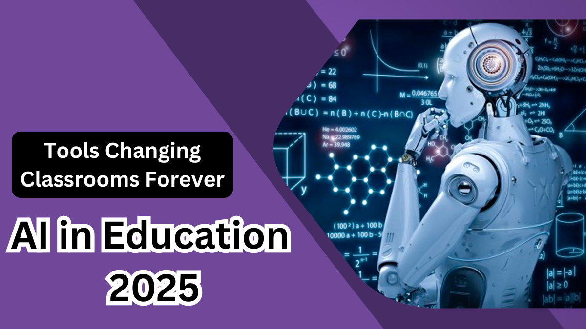 AI in Education 2025 – Tools Changing Classrooms Forever