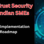 Zero Trust Security for Indian SMEs – A 2025 Implementation Roadmap