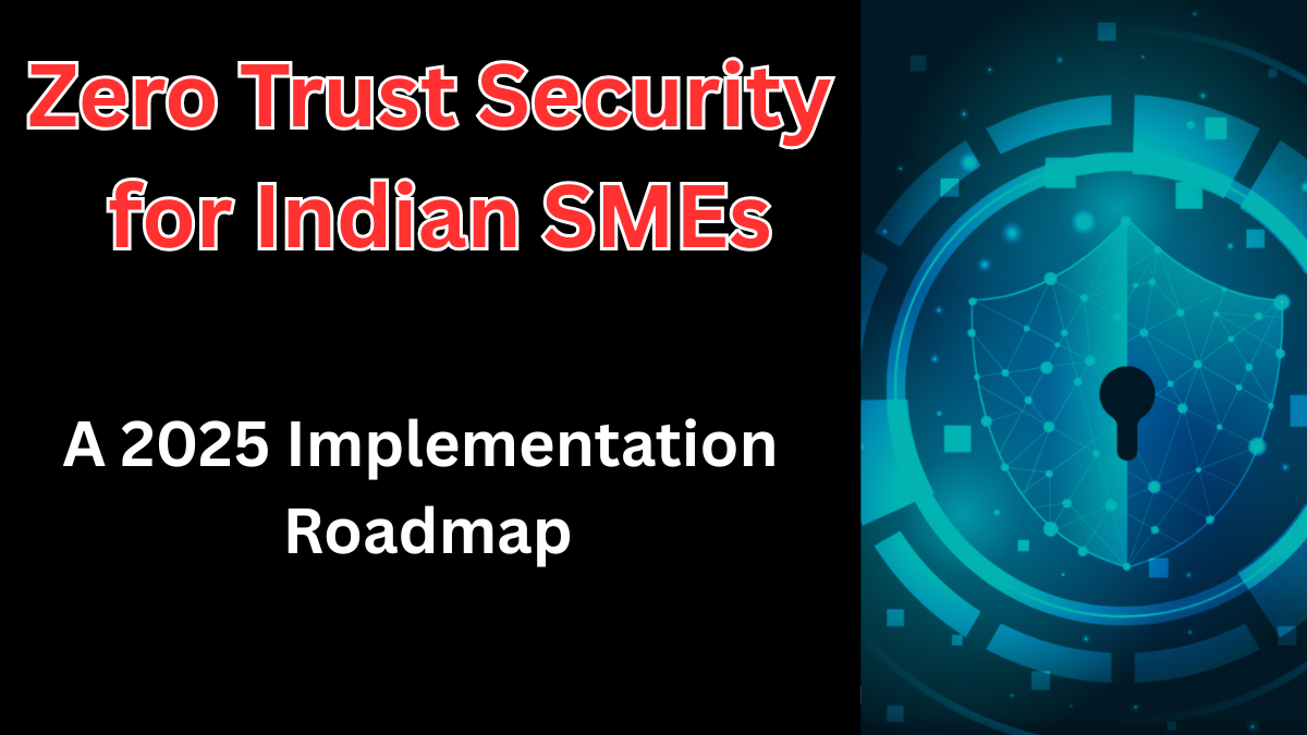 Zero Trust Security for Indian SMEs – A 2025 Implementation Roadmap