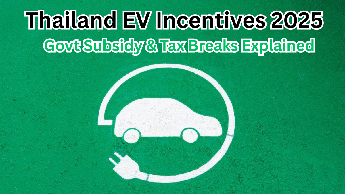 Thailand EV Incentives 2025 – Govt Subsidy & Tax Breaks Explained