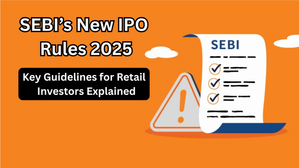SEBI’s New IPO Rules 2025 – Key Guidelines for Retail Investors Explained