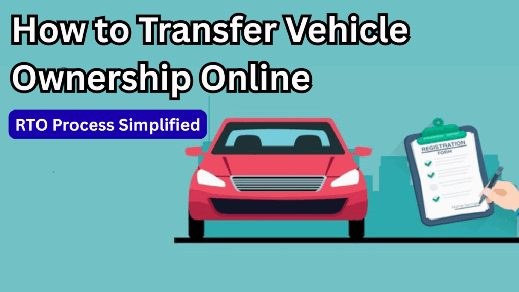 How to Transfer Vehicle Ownership Online – 2025 RTO Process Simplified