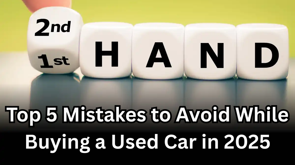 Top 5 Mistakes to Avoid While Buying a Used Car in 2025